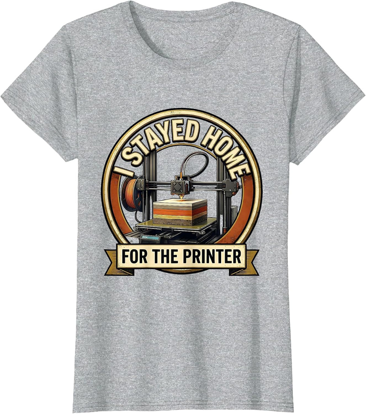 I Stayed Home For The Printer Funny 3D Printing Hobbyist T-Shirt - Heather Grey