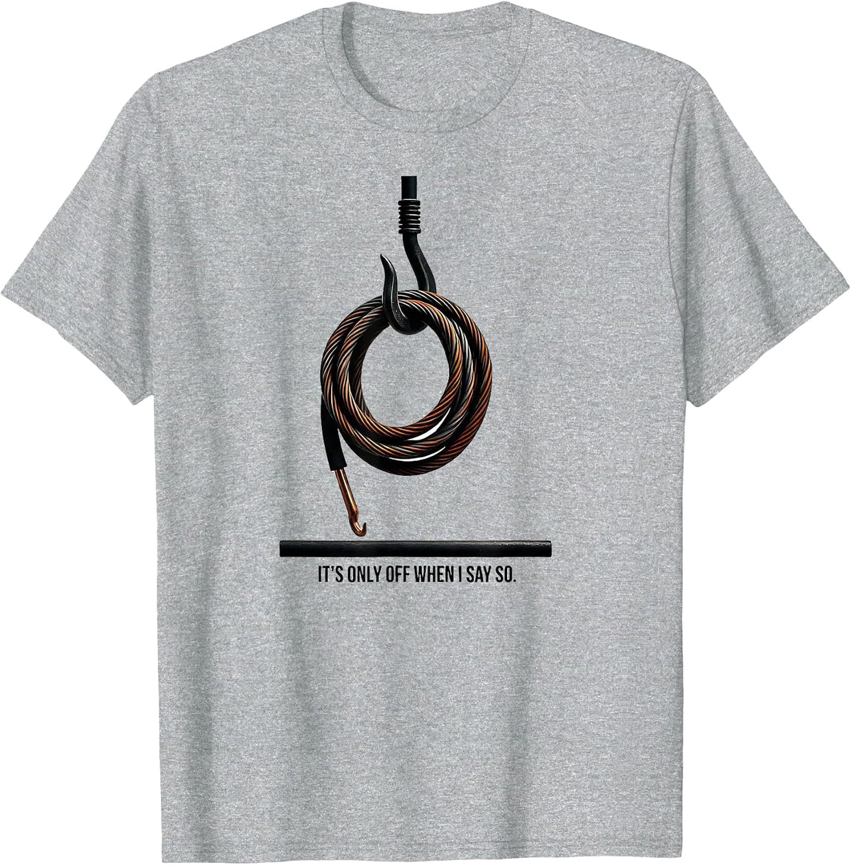 Men's It's Only Off When I Say So Funny Electrician Lineman Gift T-Shirt - Heather Grey