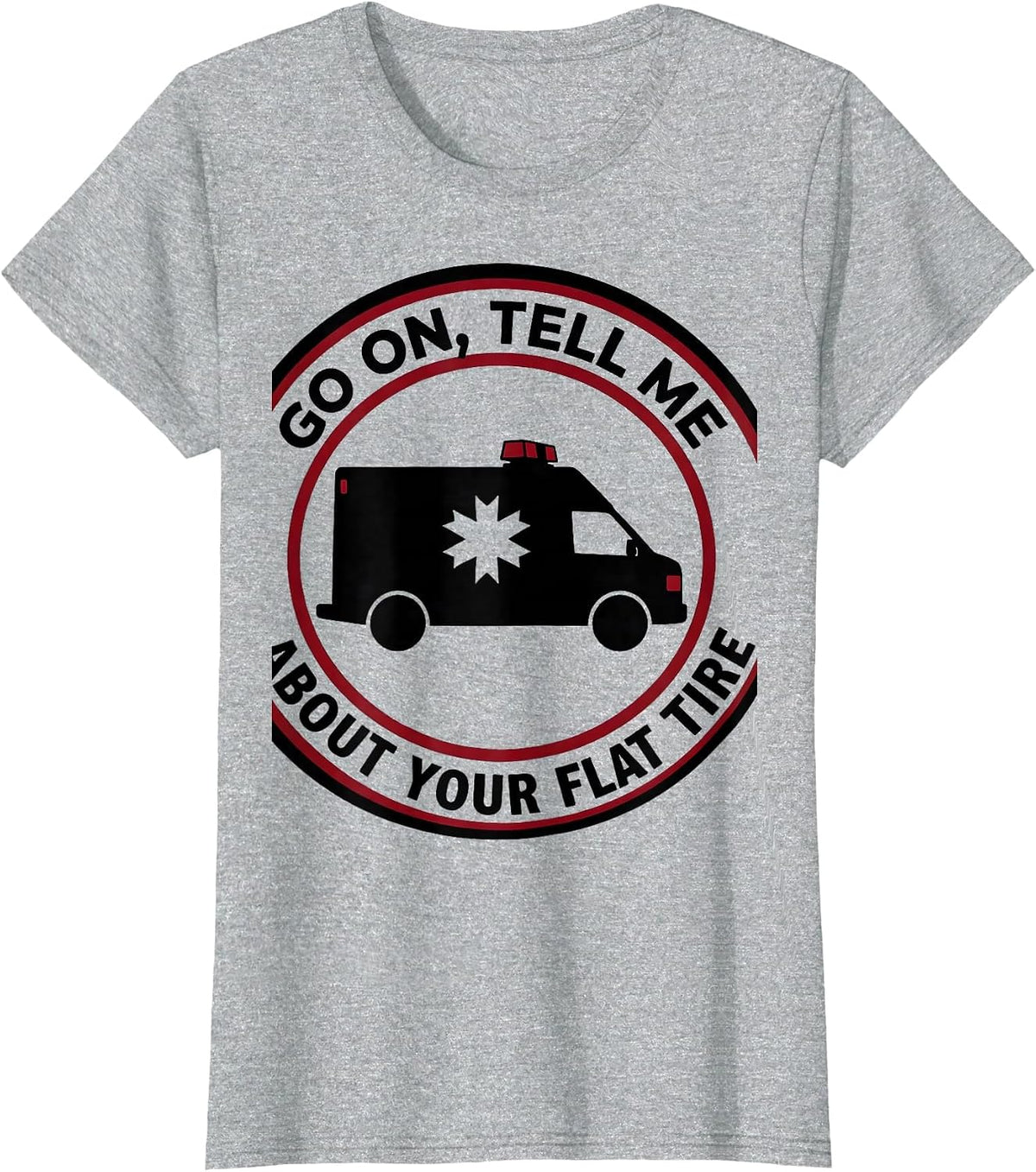 Women's Go On, Tell Me About Your Flat Tire Funny Paramedic EMT Gift T-Shirt - Heather Grey