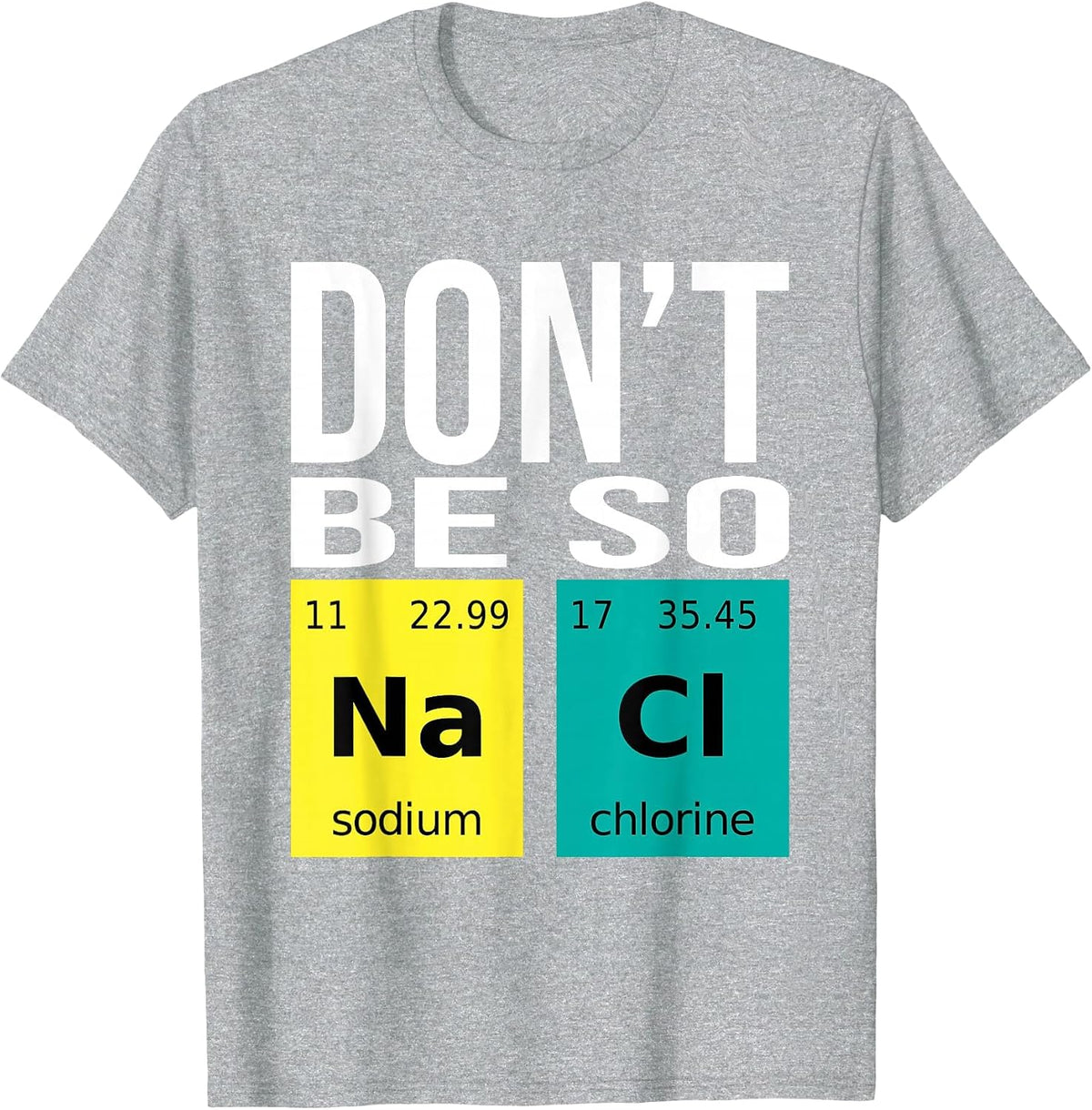 Don't Be So Salty - Funny Chemistry Humor Science Teacher T-Shirt - Heather Grey