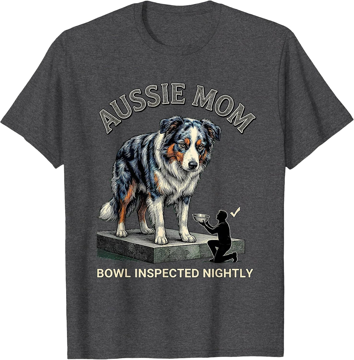 Aussie Mom Bowl Inspected Nightly Funny Mini Aussie Dog T-Shirt - Dark Heather Grey