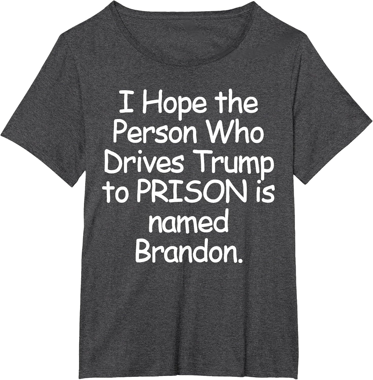I Hope The Person Who Drives Trump to Prison T-Shirt - Dark Heather Grey