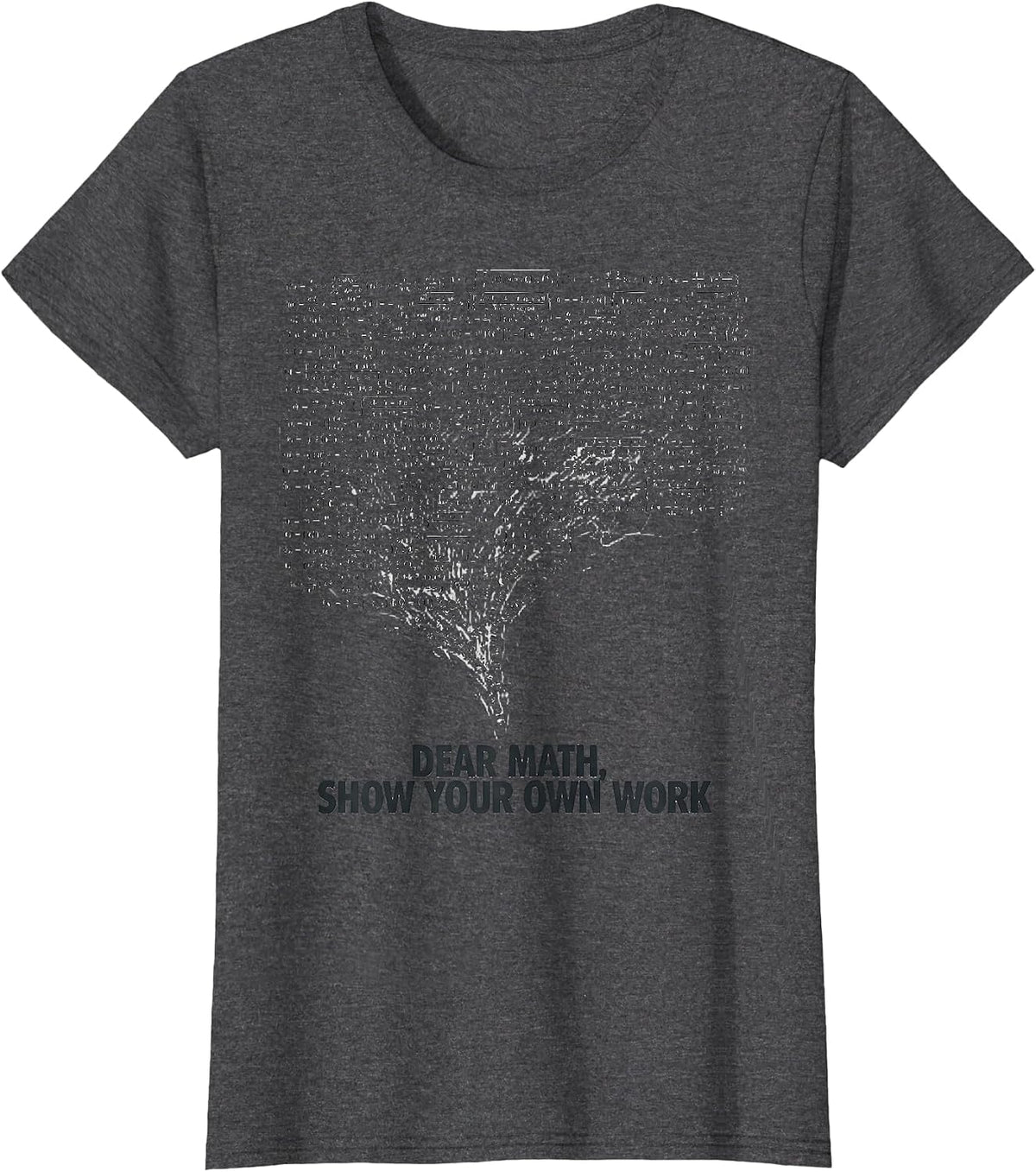 Women's Dear Math Show Your Own Work Funny Math Teacher Gift T-Shirt - Dark Heather Grey