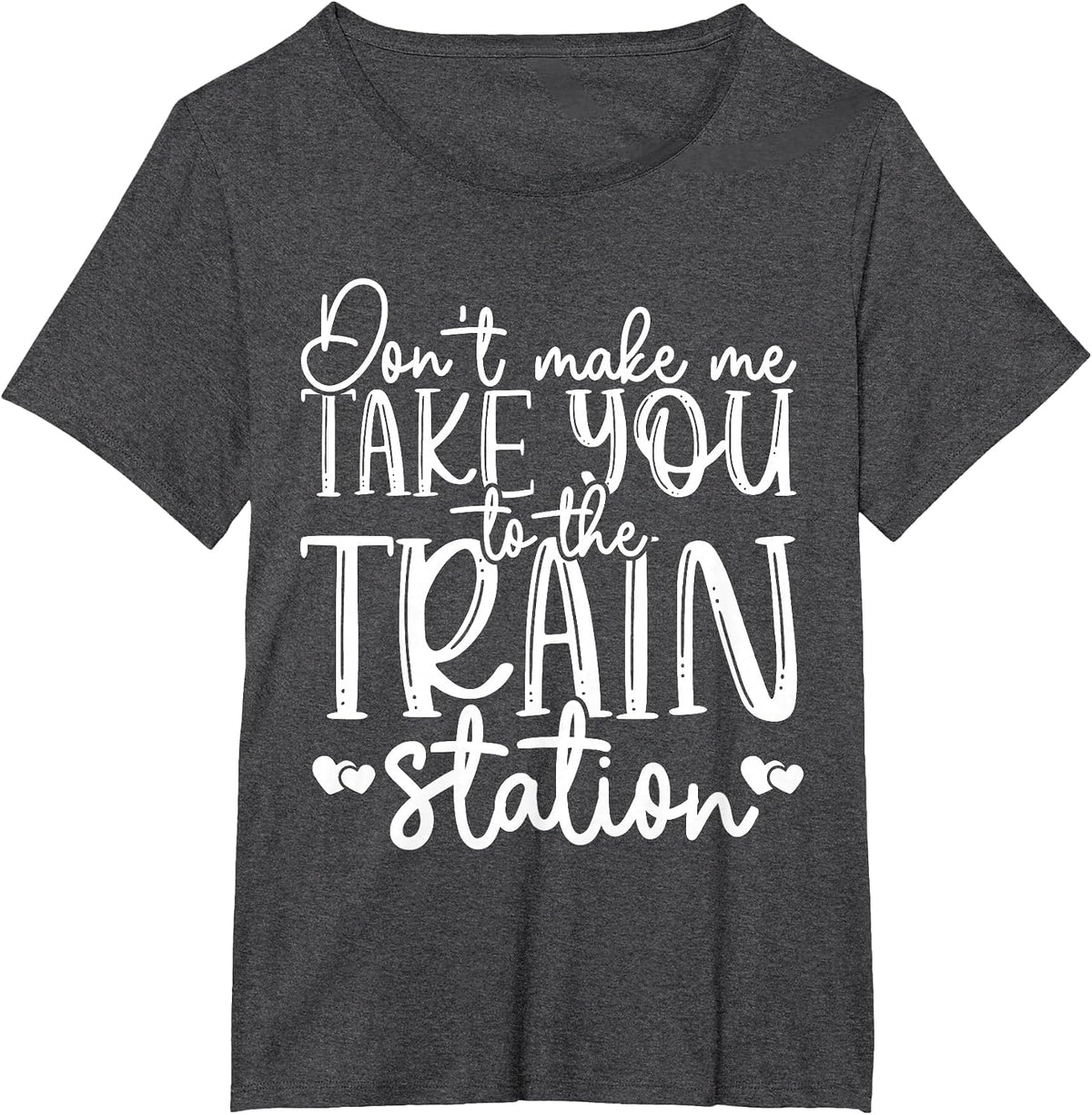 Don't Get Me to Take You to The Train Station T-Shirt - Dark Heather Grey