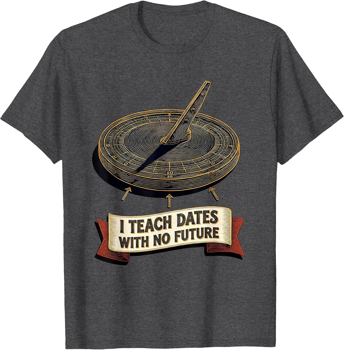 I Teach Dates With No Future Funny History Teacher Classroom T-Shirt - Dark Heather Grey