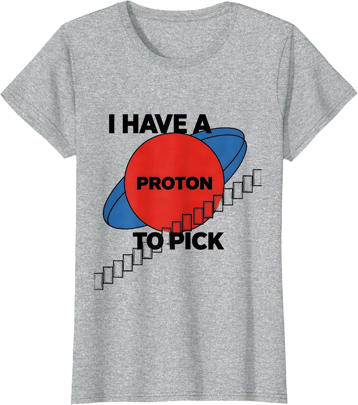 I Have A Proton To Pick Funny Science Teacher Chemistry Gift T-Shirt - Heather Grey