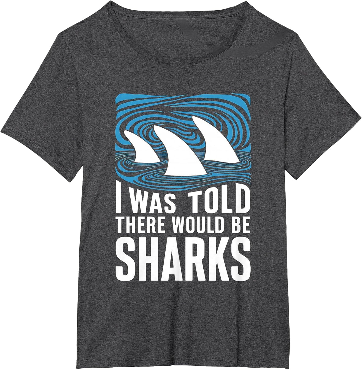 I was Told There Would Be Sharks Ocean Shark Lover T-Shirt - Dark Heather Grey