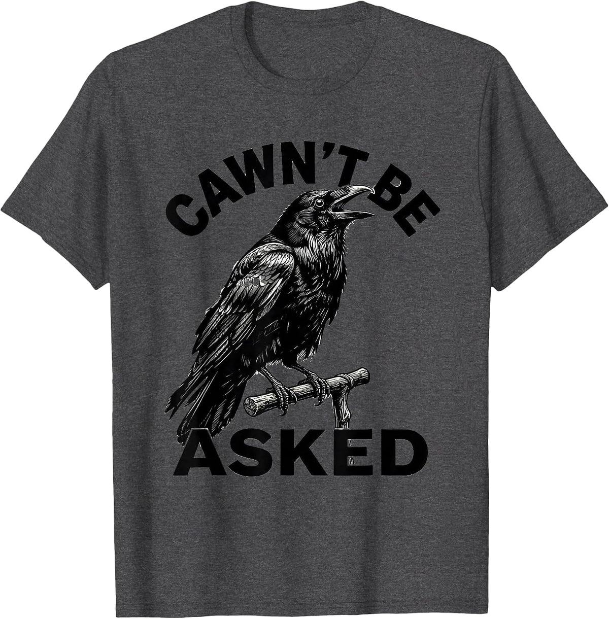 Men's Cawn't Be Asked Funny Crow Pun Bird Lover Gothic Humor T-Shirt - Dark Heather Grey