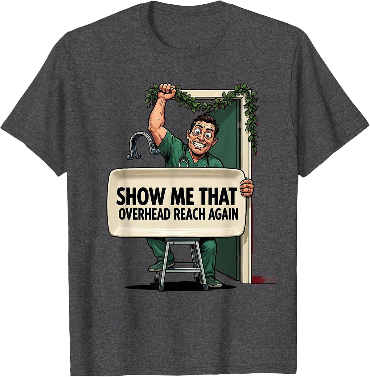 Show Me That Overhead Reach Again Funny Physical Therapist T-Shirt - Dark Heather Grey