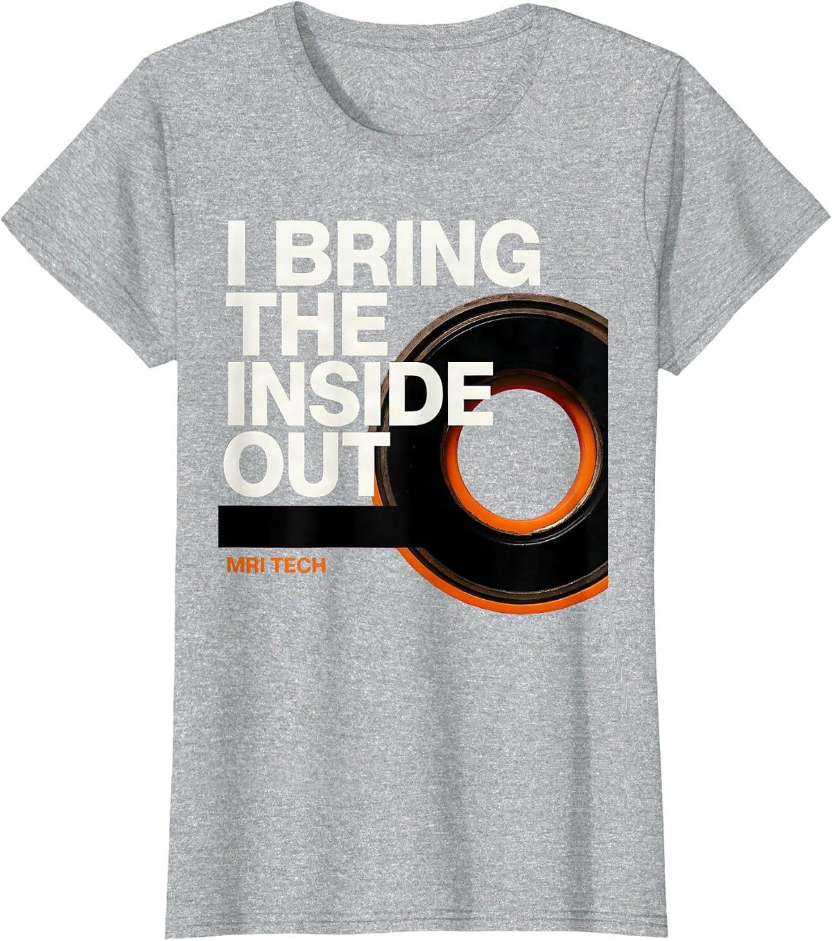 I Bring The Inside Out MRI Tech Radiology Professional Humor T-Shirt - Heather Grey