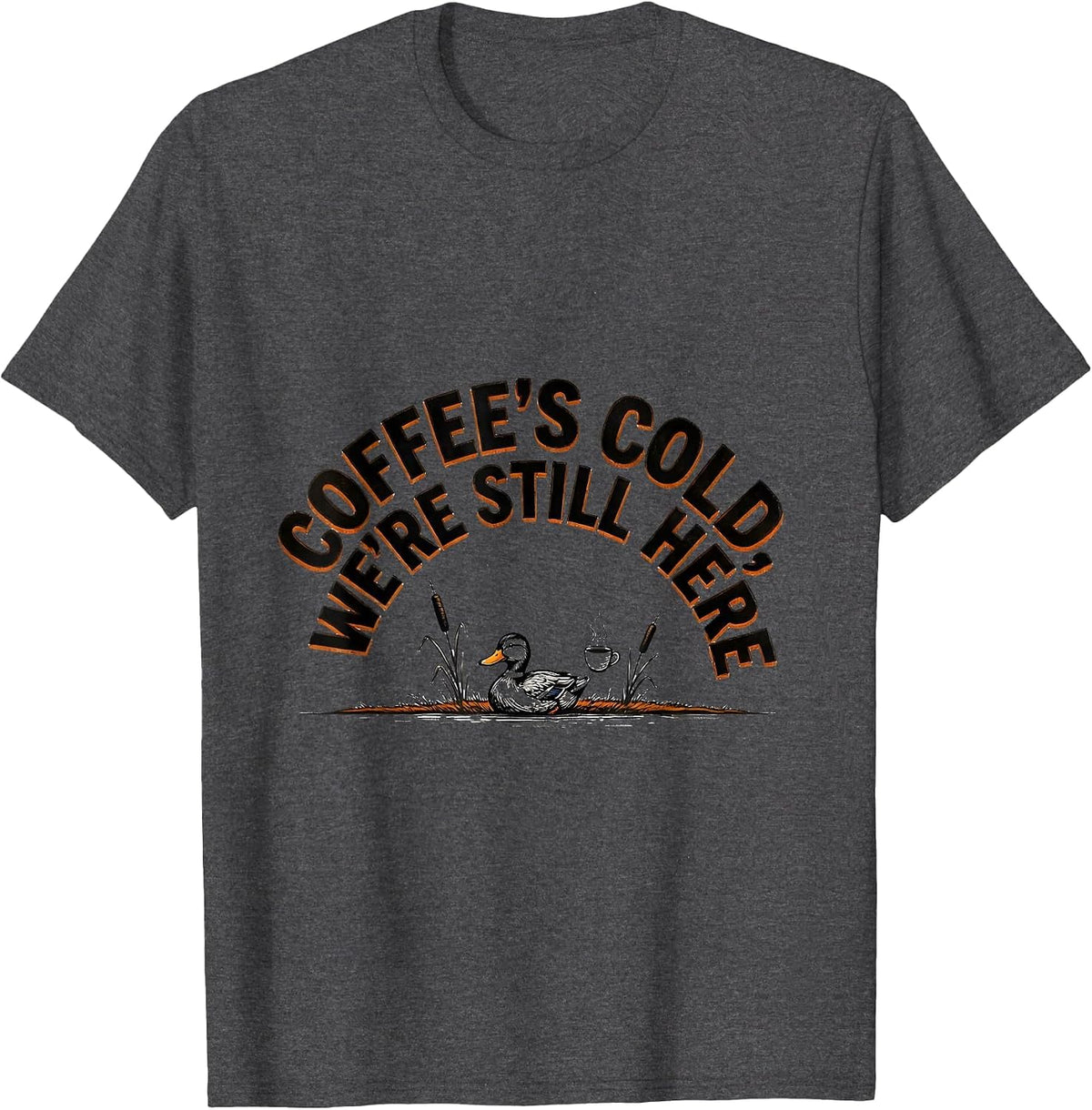 Coffee's Cold, We're Still Here Funny Duck Hunter Hunting T-Shirt - Dark Heather Grey