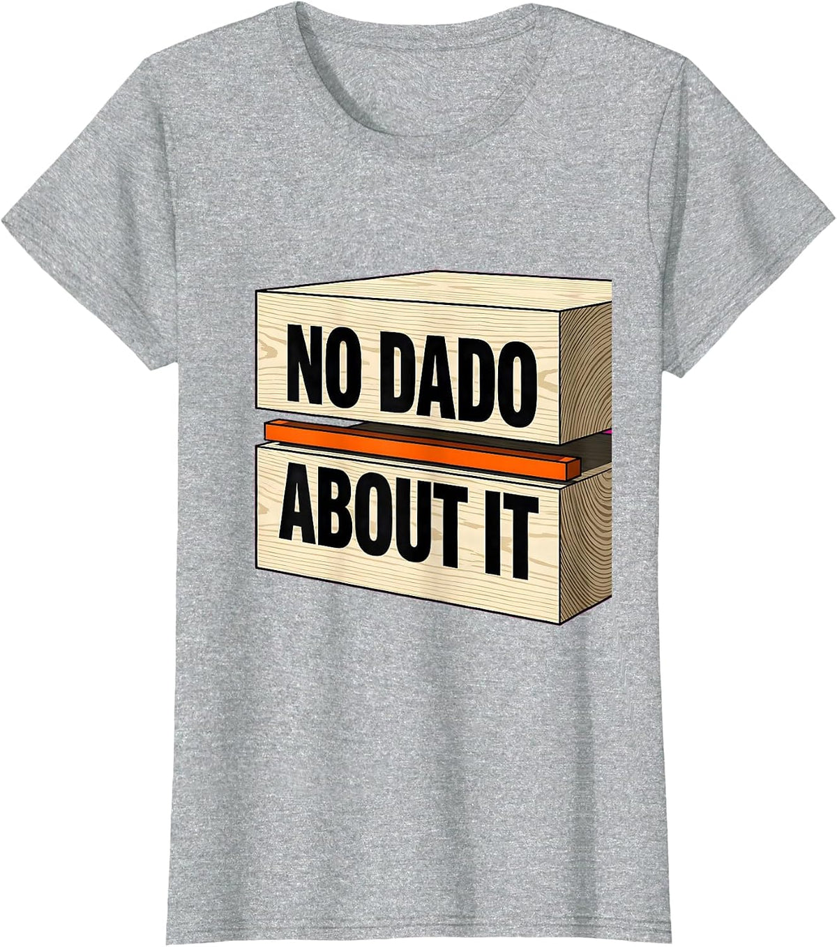 Women's No Dado About It Funny Woodworking Carpenter Dad Humor T-Shirt - Heather Grey