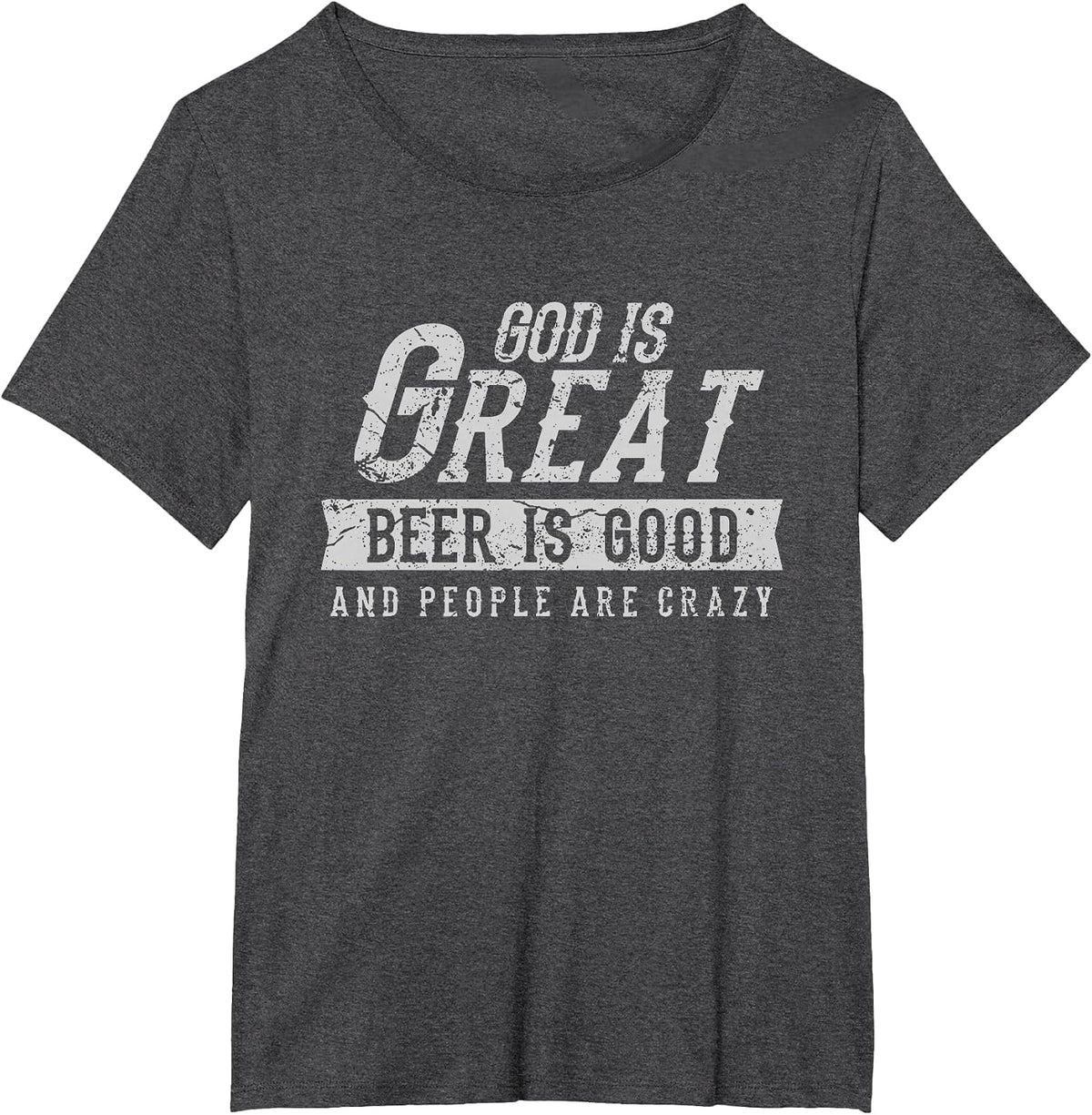 God is Great Beer is Good and People are Crazy T-Shirt - Dark Heather Grey