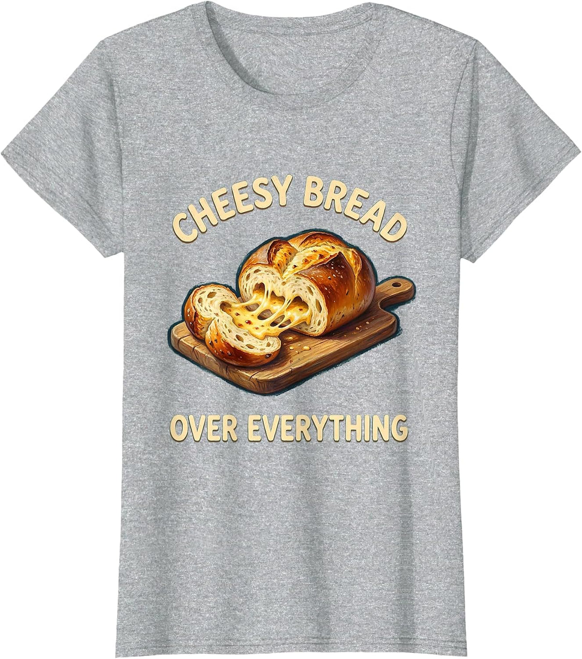 Cheesy Bread Over Everything Foodie Design T-Shirt - Heather Grey