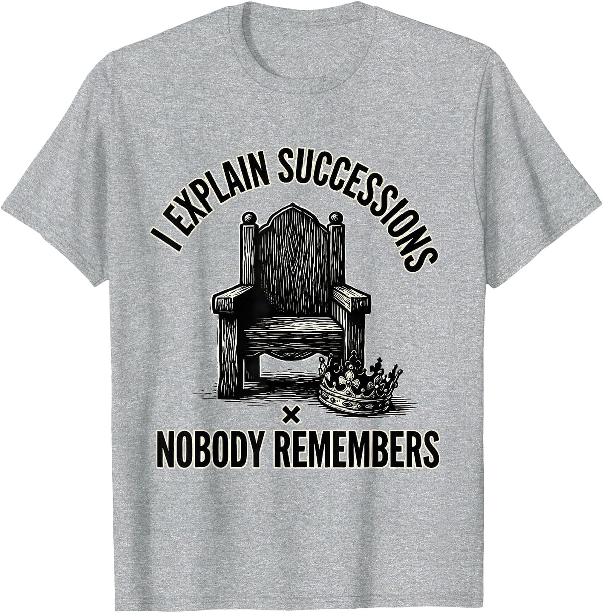Men's I Explain Successions Nobody Remembers Funny History Teacher T-Shirt - Heather Grey