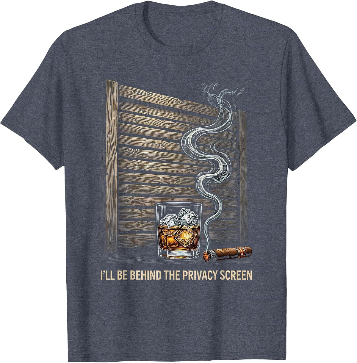 I'll Be Behind The Privacy Screen Funny Cigar And Bourbon T-Shirt - Heather Blue