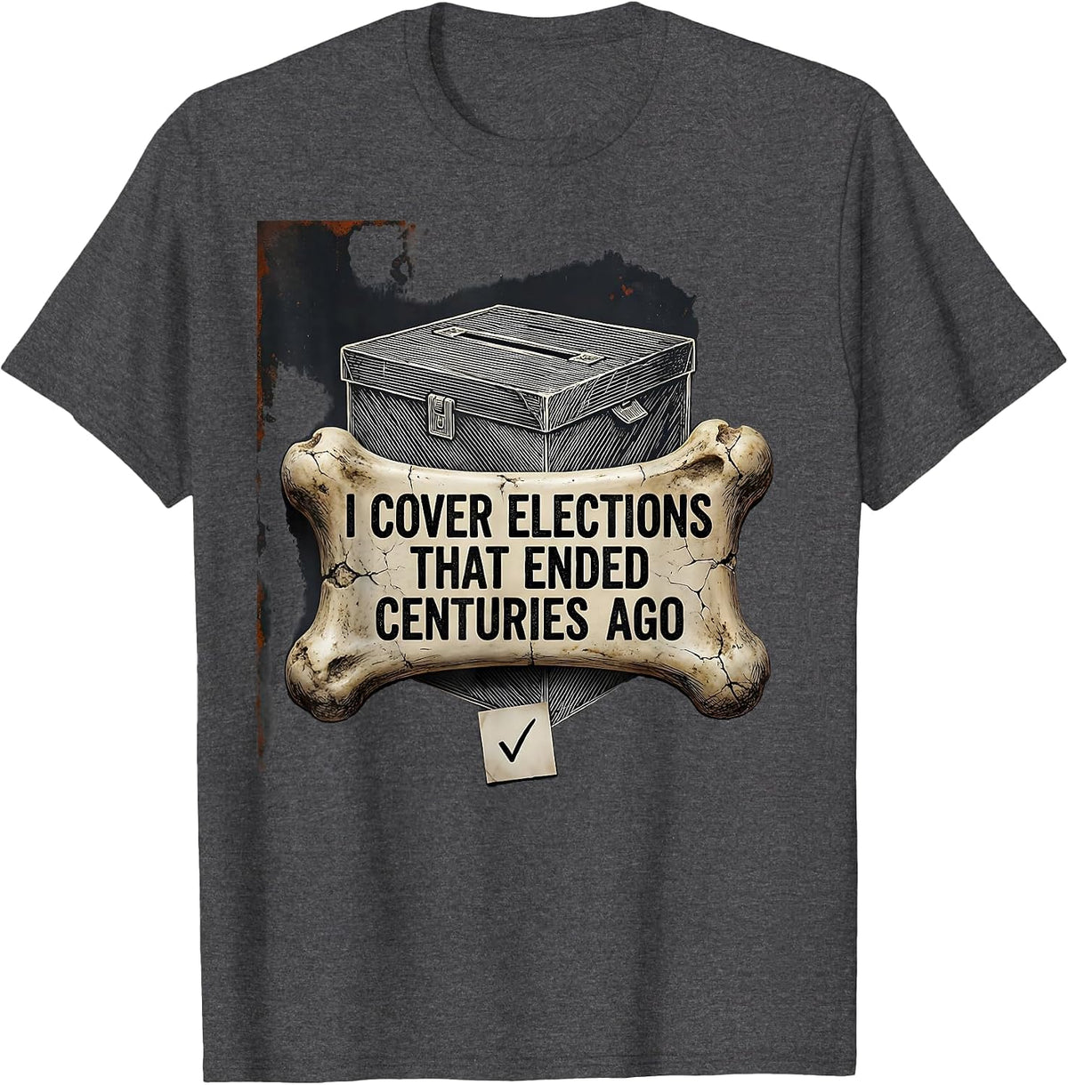 Men's I Cover Elections That Ended Centuries Ago Funny History T-Shirt - Dark Heather Grey