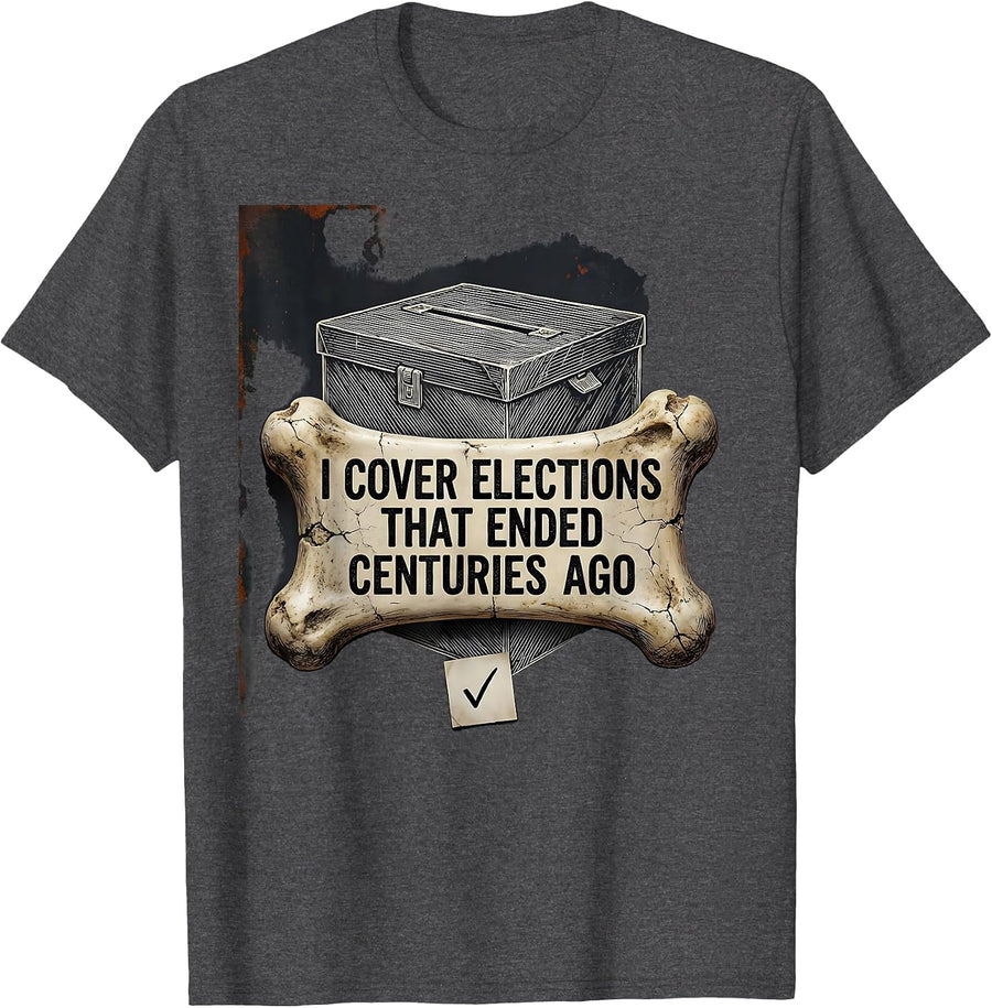 Men's I Cover Elections That Ended Centuries Ago Funny History T-Shirt - Dark Heather Grey