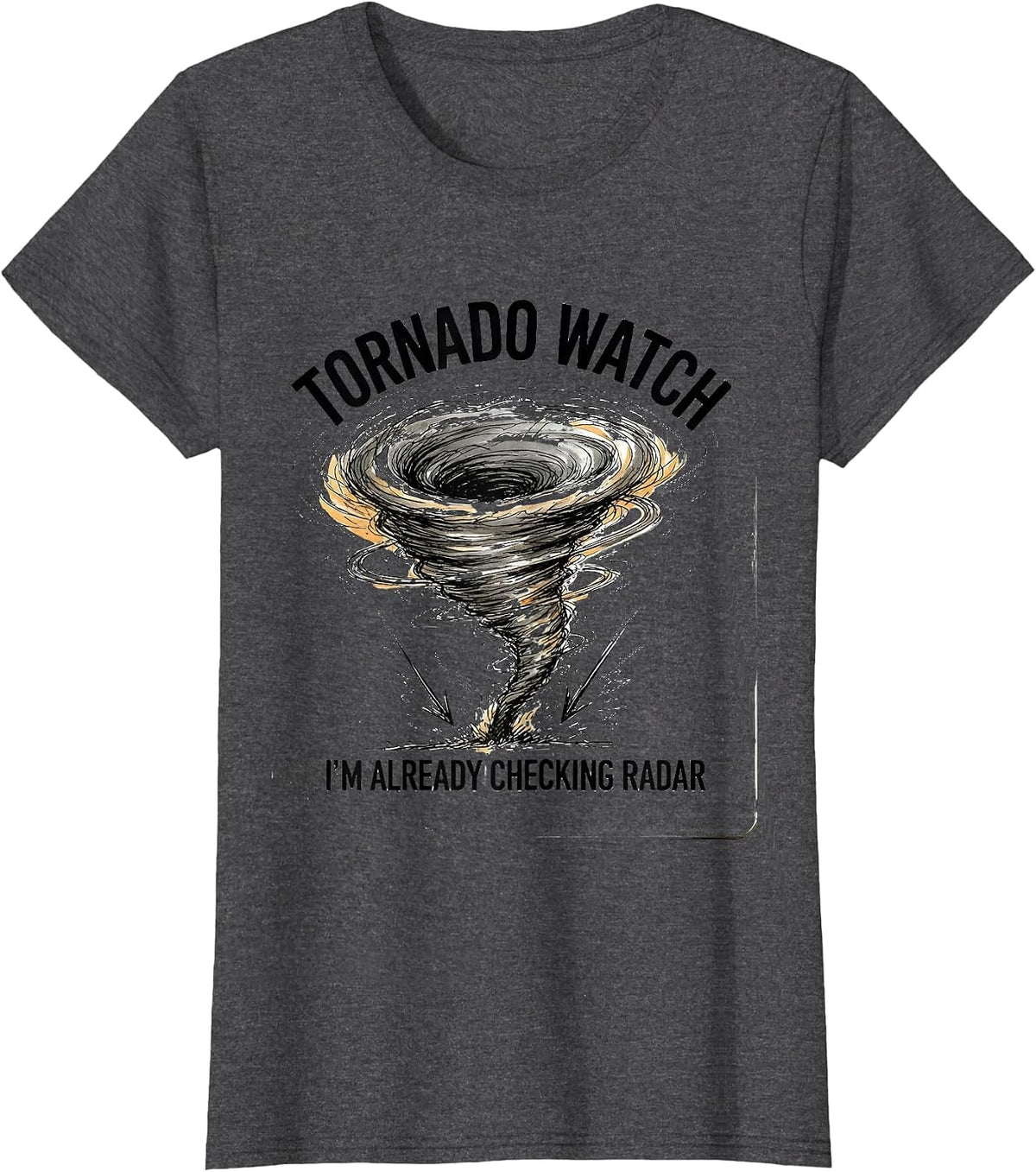 Women's Tornado Watch: I'm Already Checking Radar Storm Chaser T-Shirt - Dark Heather Grey