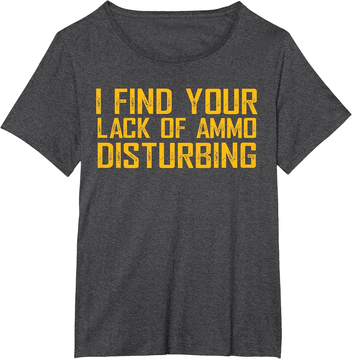 I Find Your Lack of Ammo Disturbing T-Shirt - Dark Heather Grey