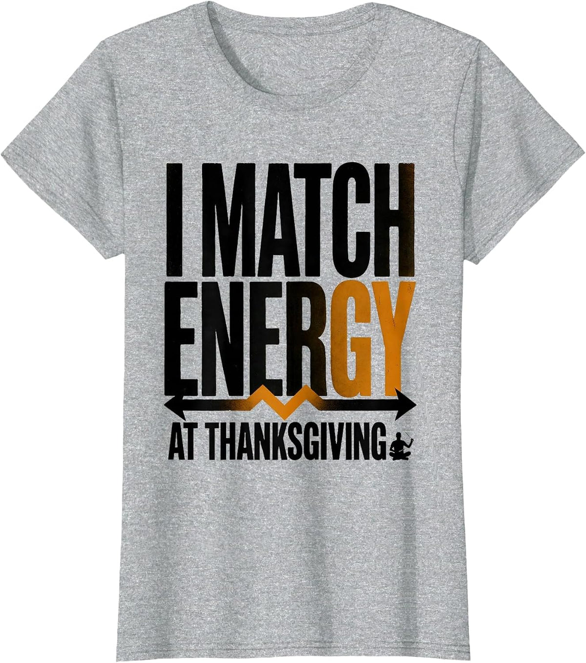 I Match Energy At Thanksgiving Sarcastic Funny T-Shirt - Heather Grey
