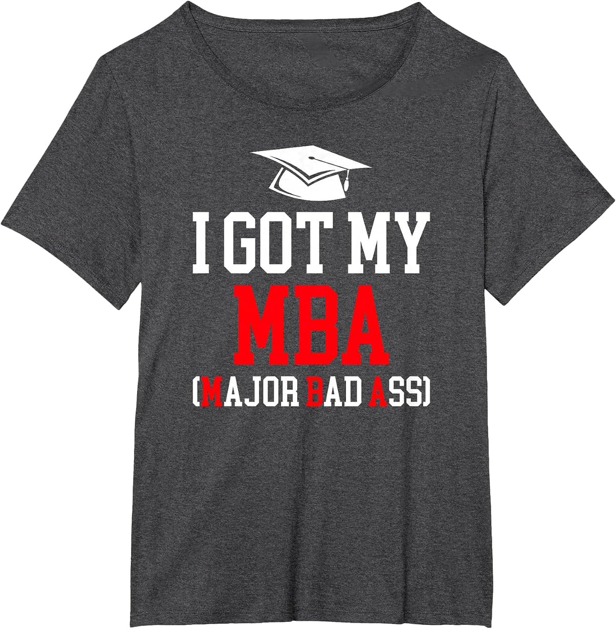 I Got My MBA Graduation Master of Business Administration T-Shirt - Dark Heather Grey