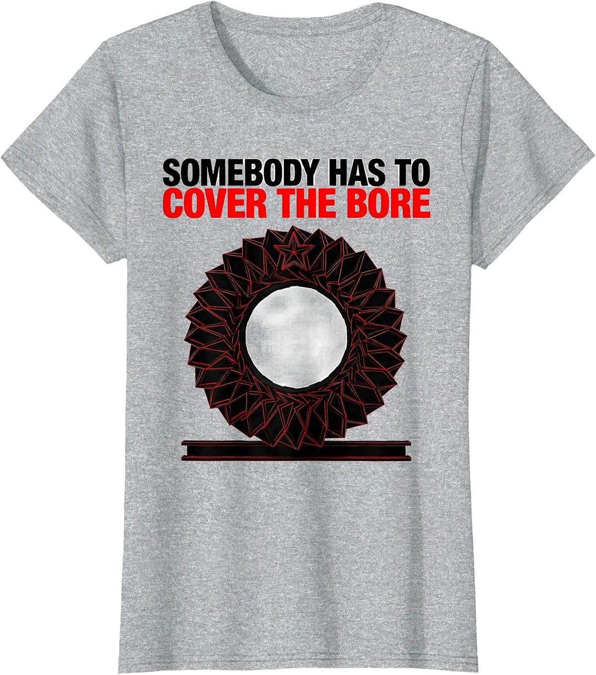 Somebody Has To Cover The Bore Funny Radiology Tech Humor T-Shirt - Heather Grey