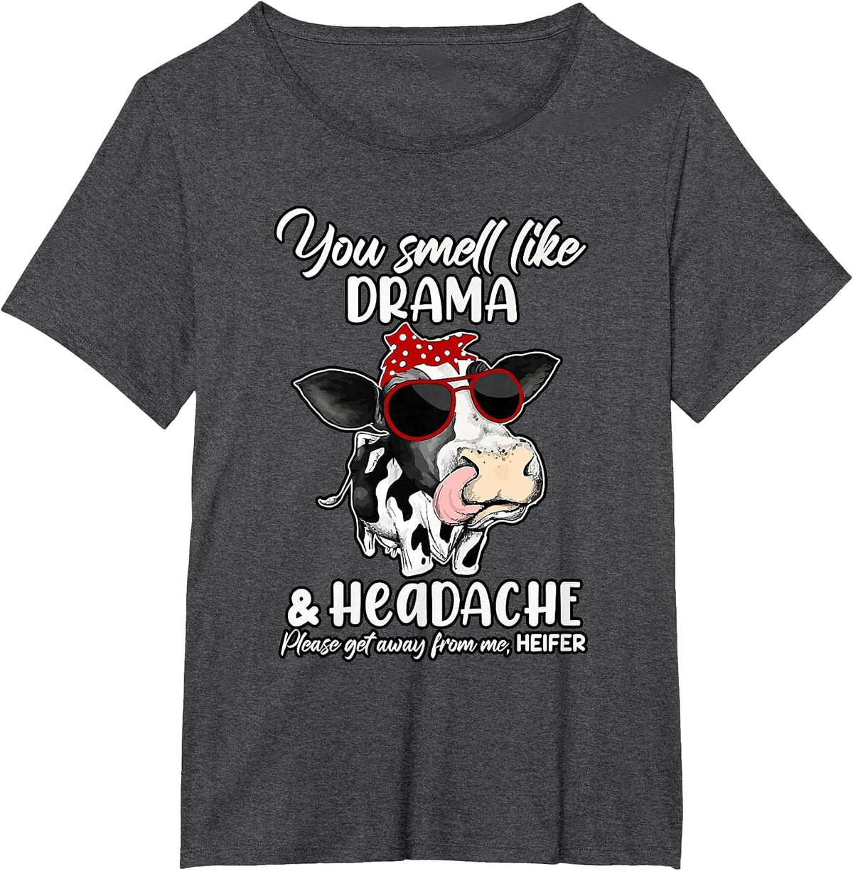 You Smell Like Drama and Headache get Away from me Heifer T-Shirt - Dark Heather Grey