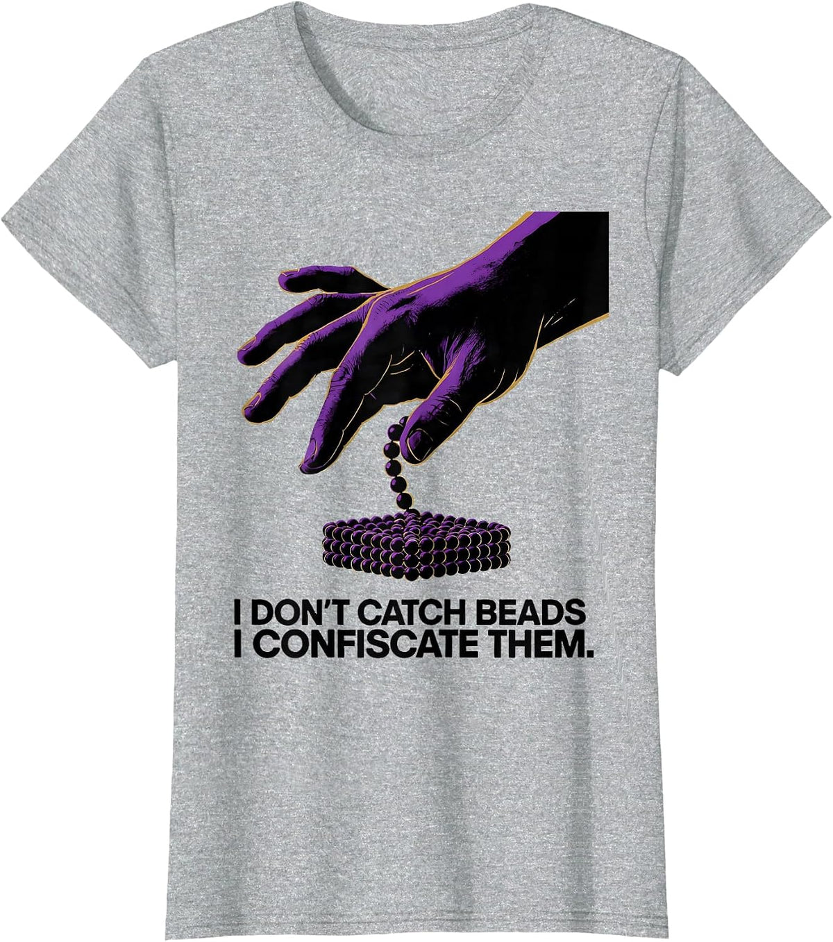 I Don't Catch Beads. I Confiscate Them. Mardi Gras T-Shirt - Heather Grey