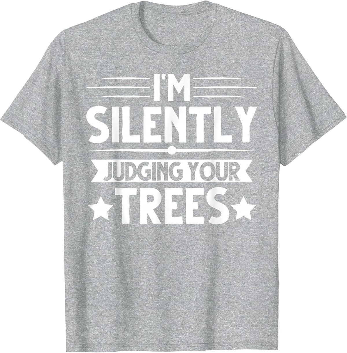 I am Silently Judging Your Trees Arborist Tree Climbing T-Shirt - Heather Grey