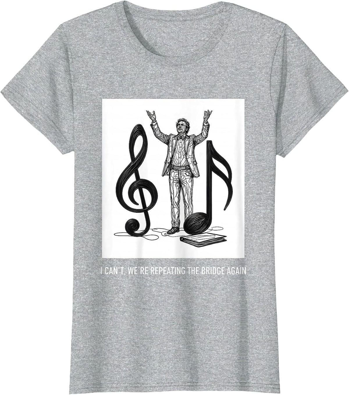 I Can't, We're Repeating The Bridge Again Funny Choir Humor T-Shirt - Heather Grey