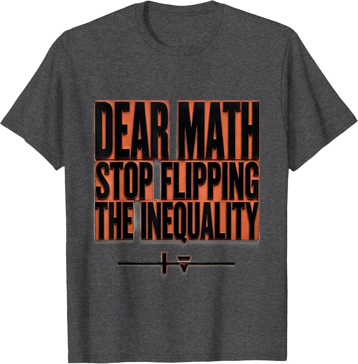 Dear Math, Stop Flipping The Inequality Math Teacher T-Shirt - Dark Heather Grey