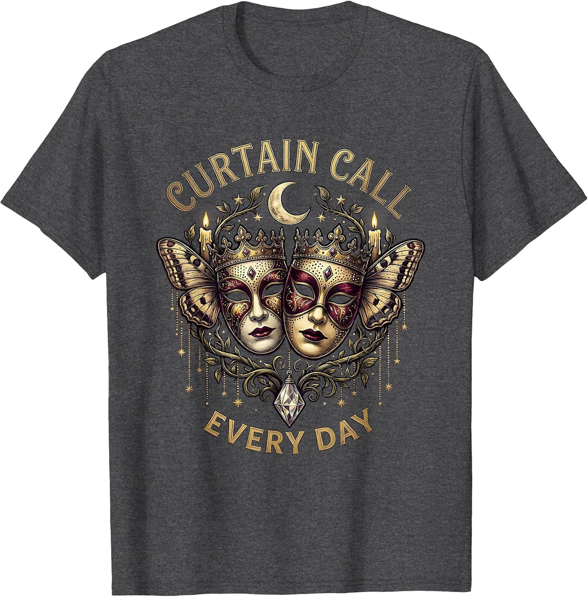 Curtain Call Every Day Show Business Design T-Shirt - Dark Heather Grey