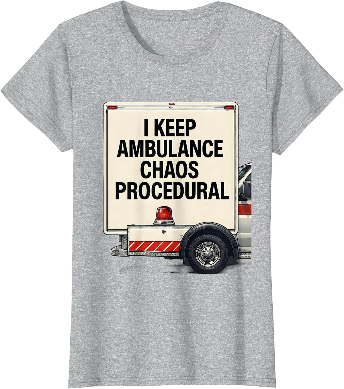 I Keep Ambulance Chaos Procedural Funny EMT Paramedic Gift T-Shirt - Heather Grey
