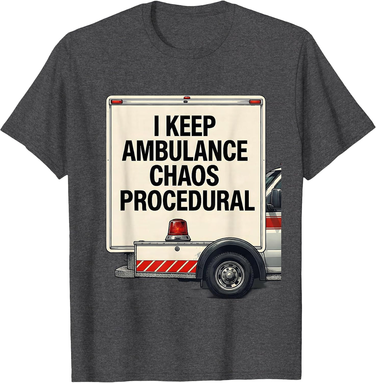 I Keep Ambulance Chaos Procedural Funny EMT Paramedic Gift T-Shirt - Dark Heather Grey