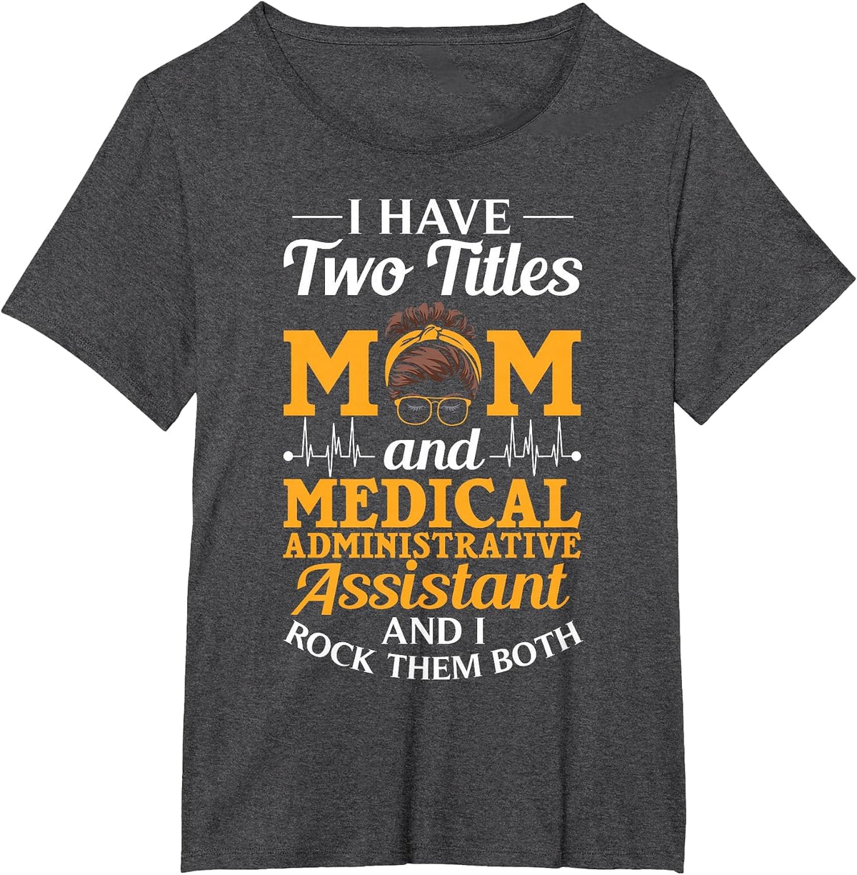 I Have Two Titles Mom and Medical Administrative Assistant T-Shirt - Dark Heather Grey