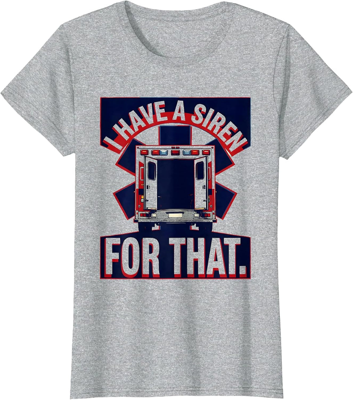 I Have A Siren For That Funny Paramedic EMT EMS Gift T-Shirt - Heather Grey