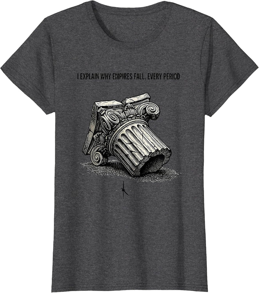 Women's I Explain Why Empires Fall, Every Period Funny History T-Shirt - Dark Heather Grey
