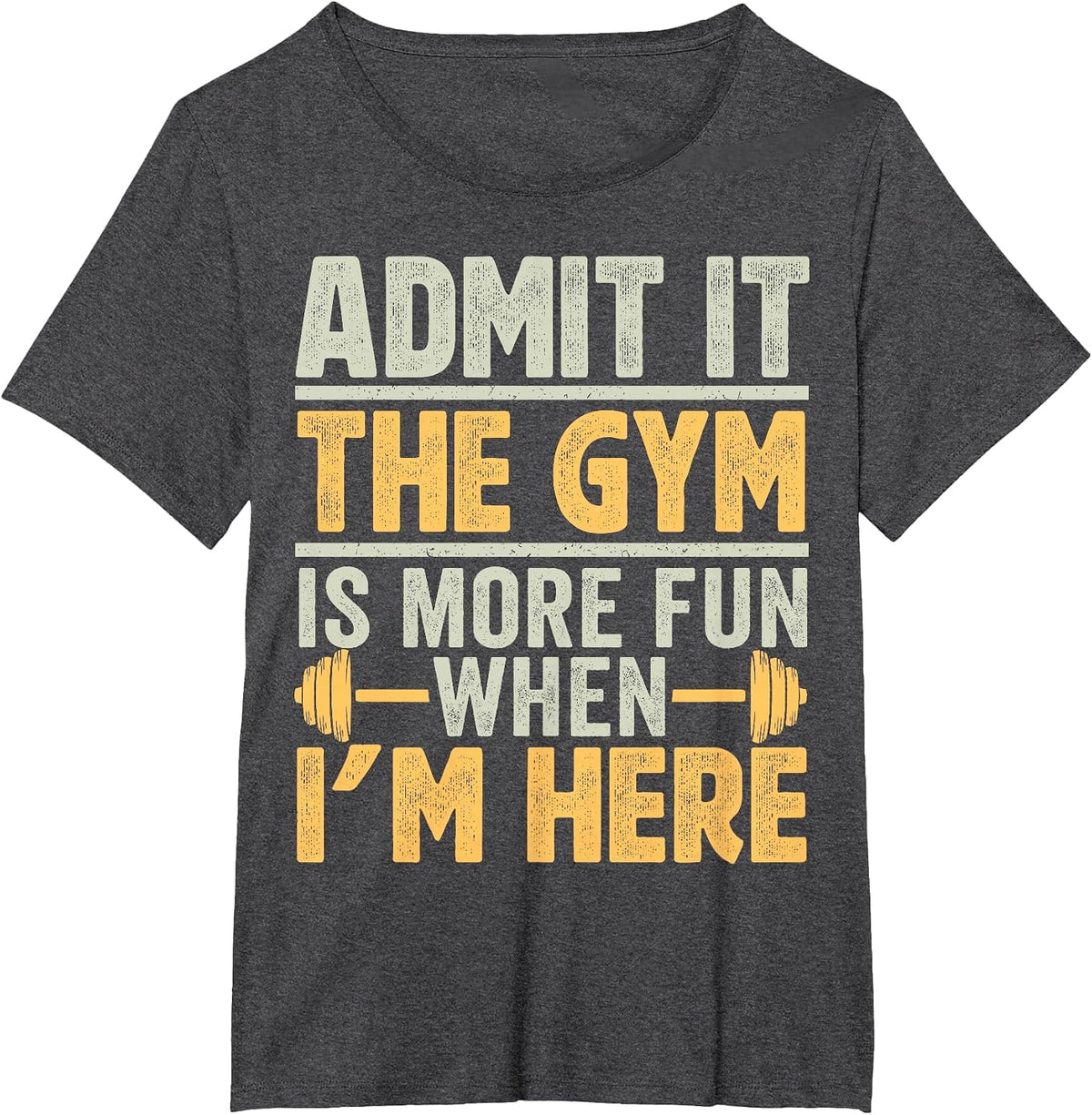 Funny Gym Shirt Admit it the Gym is More Fun When I'm here. T-Shirt - Dark Heather Grey