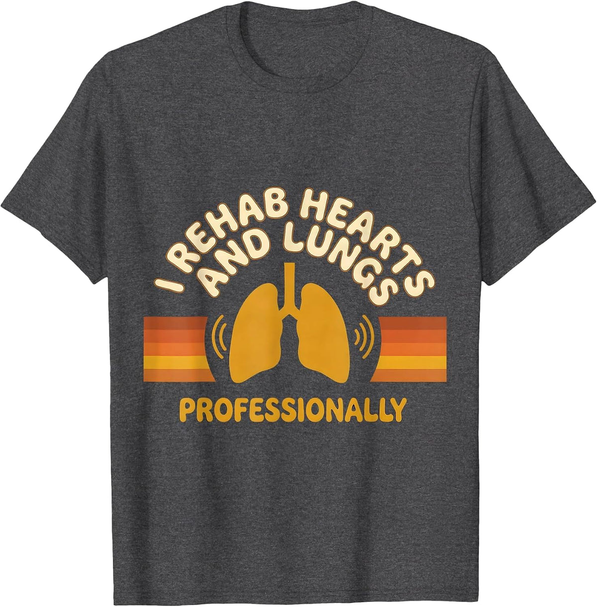 I Rehab Hearts And Lungs, Professionally Cardiopulmonary T-Shirt - Dark Heather Grey