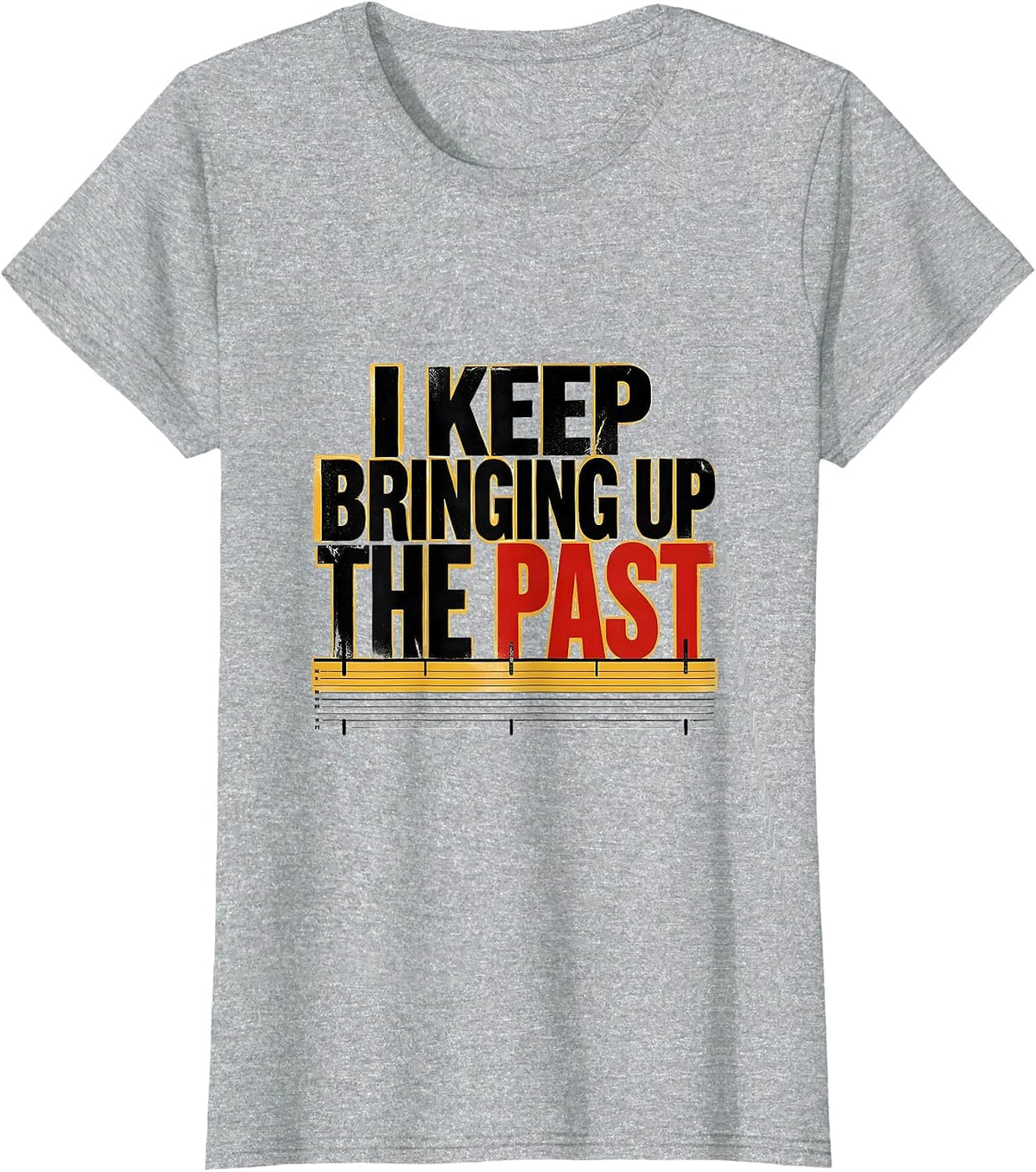 I Keep Bringing Up The Past Funny History Teacher Back T-Shirt - Heather Grey