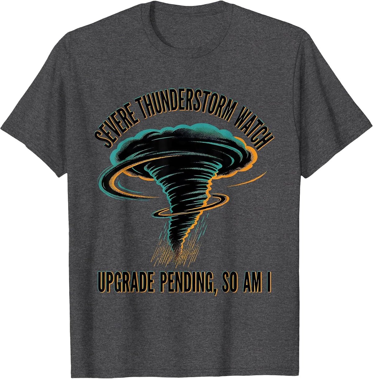 Men's Severe Thunderstorm Watch: Upgrade Pending, So Am I T-Shirt - Dark Heather Grey