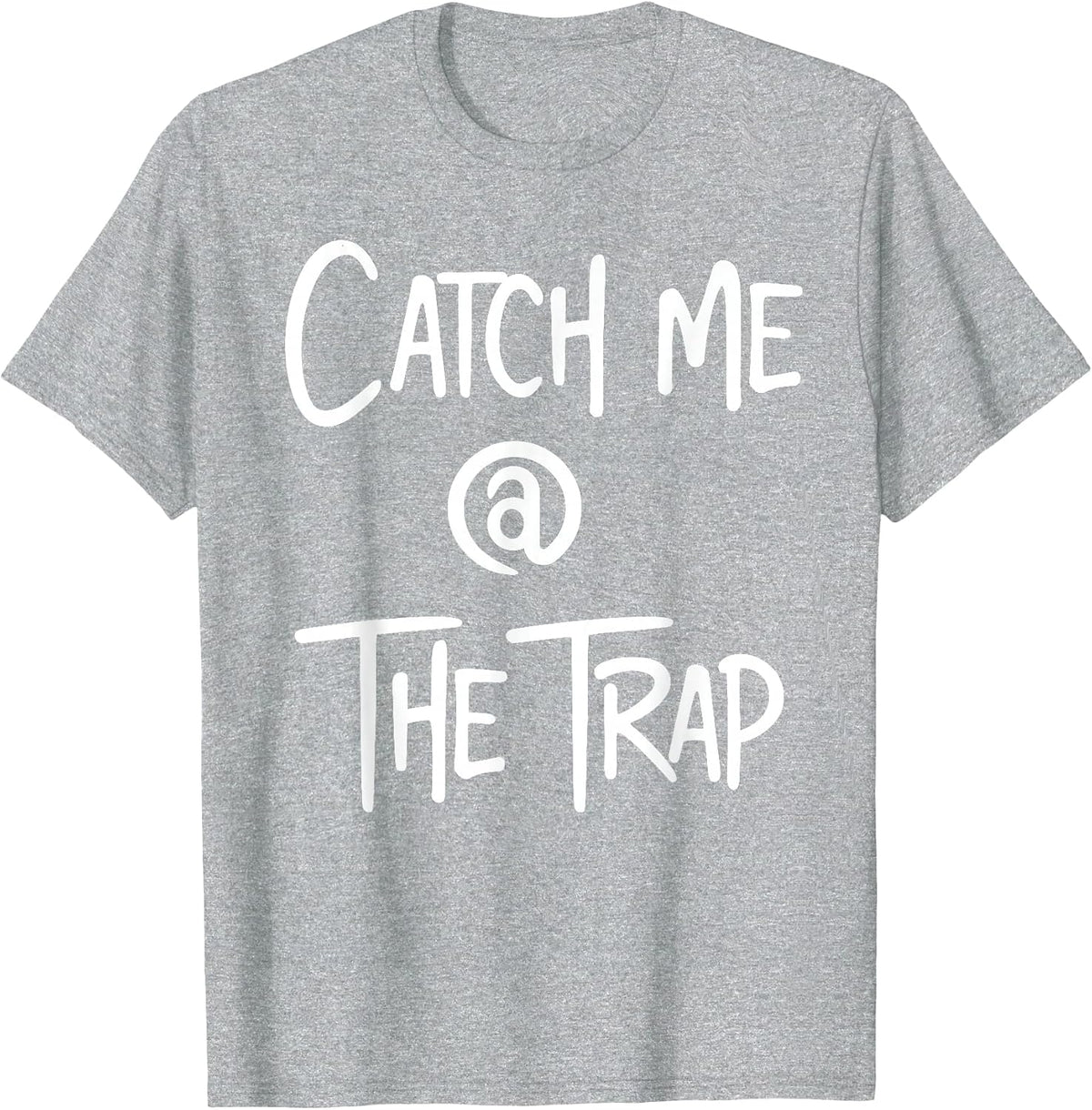 Catch Me At The Trap House Funny Trap Lord Trappin Rapper T-Shirt - Heather Grey
