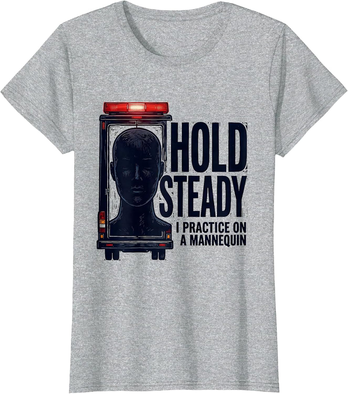 Hold Steady I Practice On A Mannequin Funny EMT Paramedic T-Shirt - Heather Grey