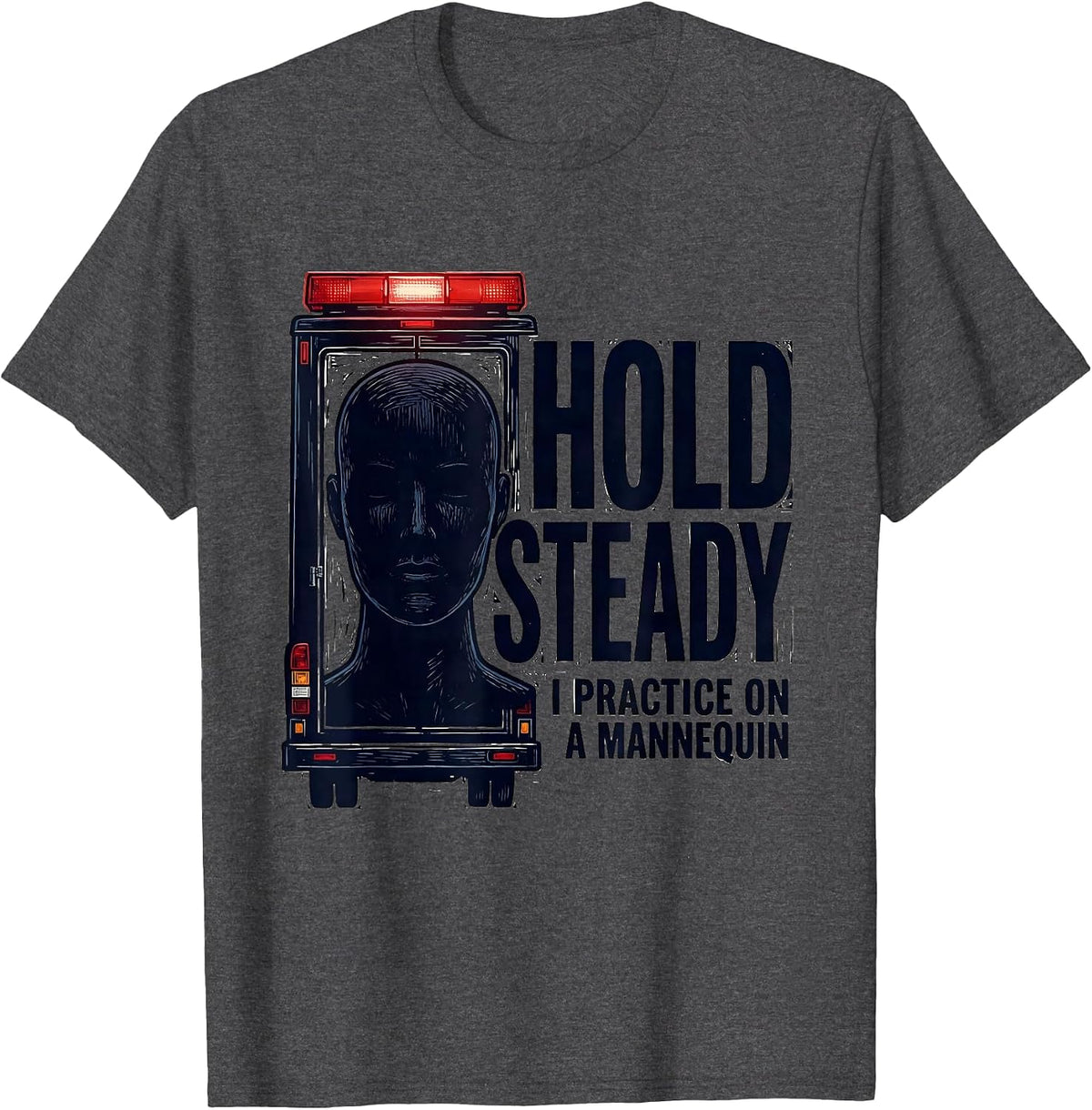 Hold Steady I Practice On A Mannequin Funny EMT Paramedic T-Shirt - Dark Heather Grey