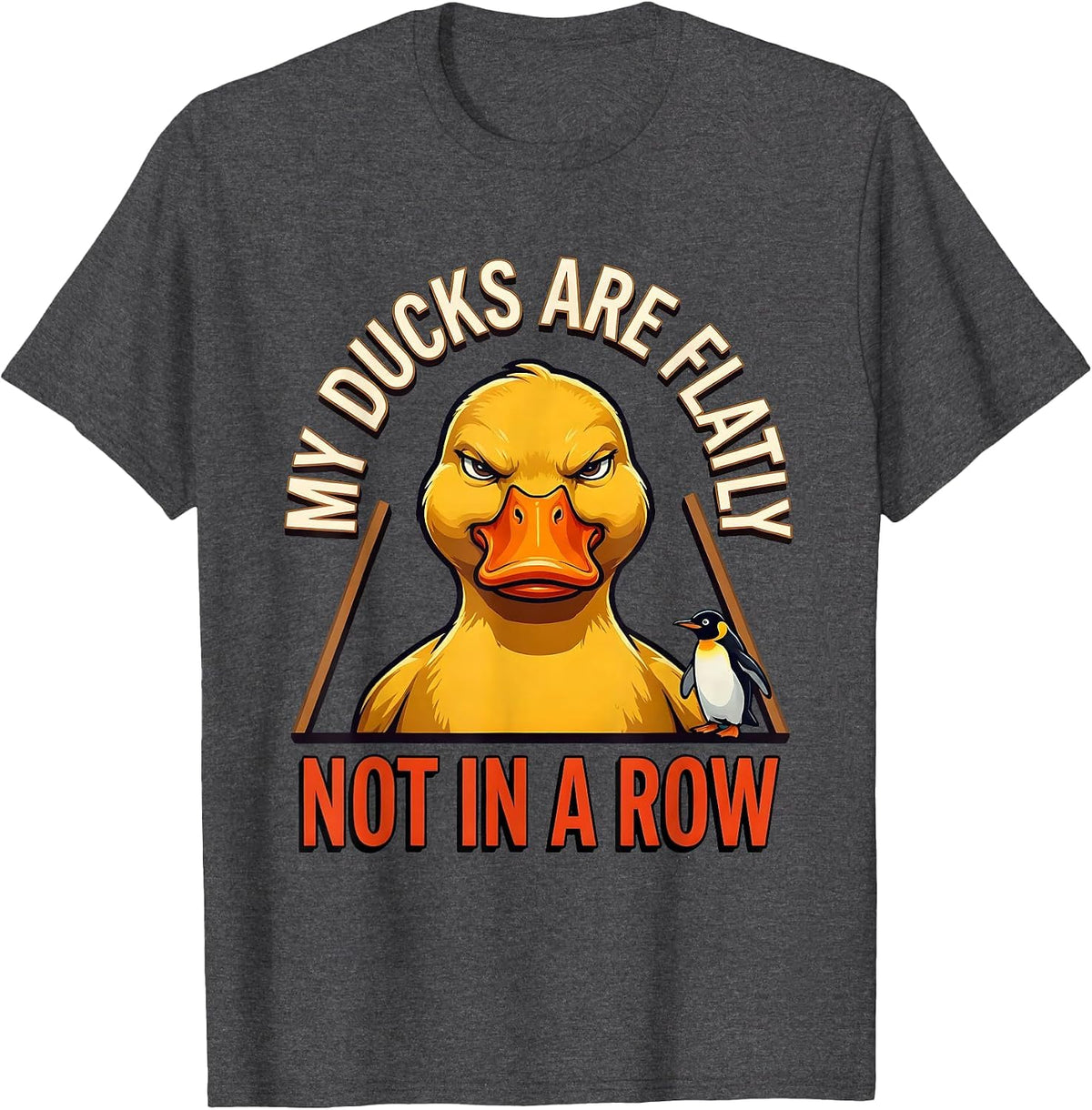 My Ducks Are Flatly Not In A Row Funny Duck Novelty Humor T-Shirt - Dark Heather Grey