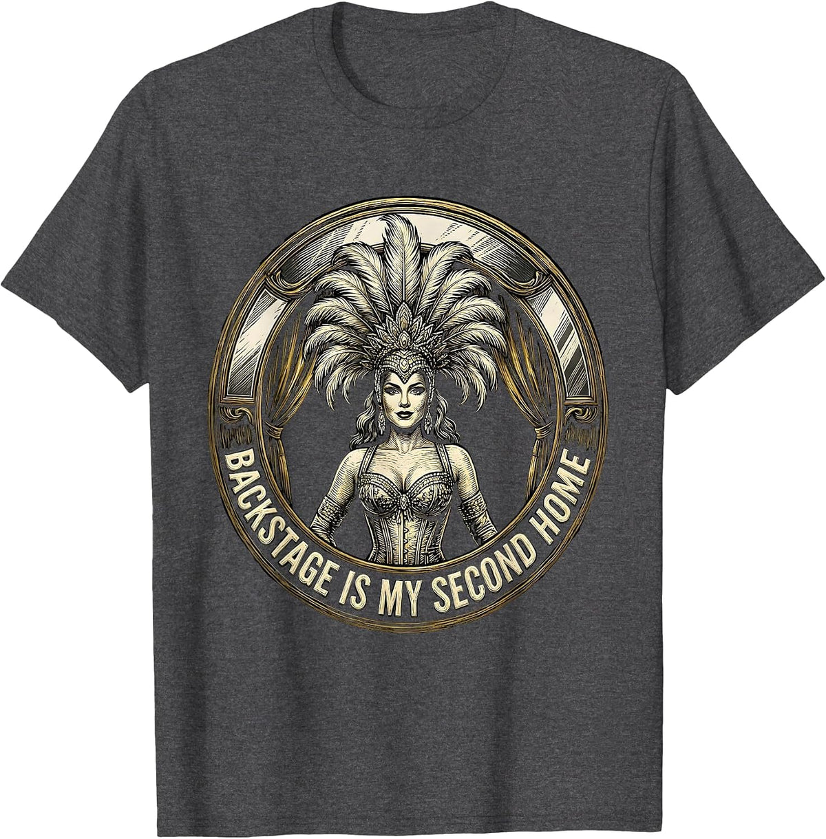 Men's Backstage Is My Second Home Showgirl Design T-Shirt - Dark Heather Grey