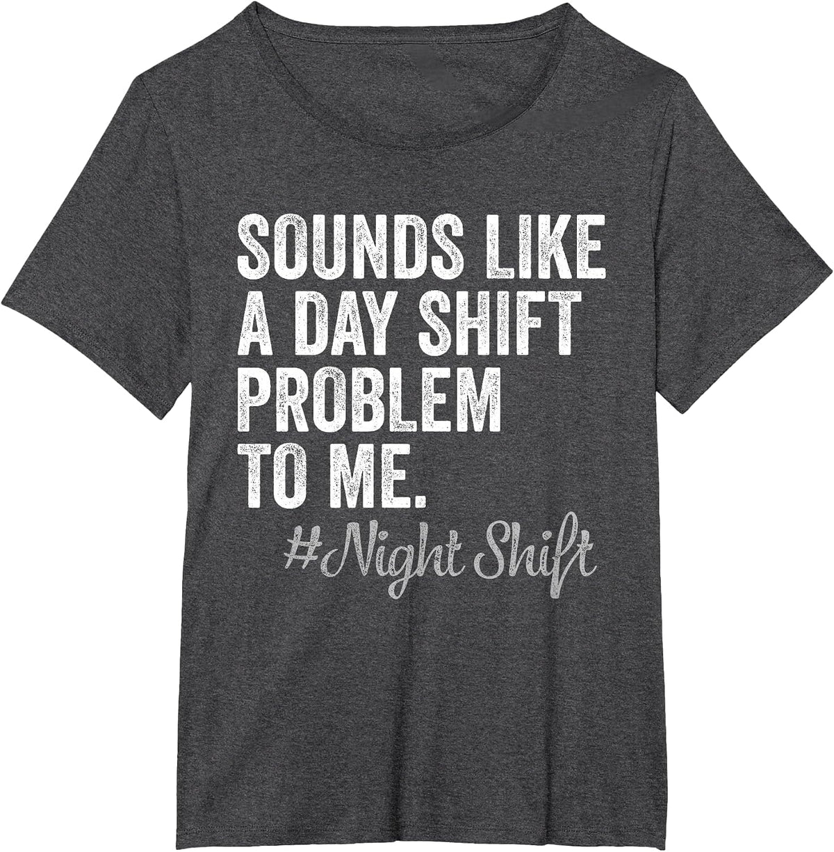 Sounds Like A Day Shift Problem to Me Night Shift Nurse T-Shirt - Dark Heather Grey