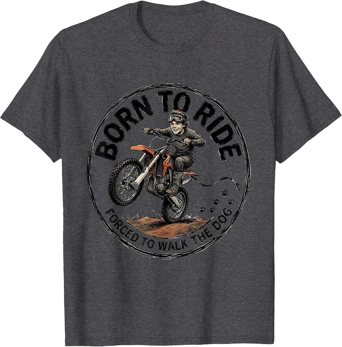 Born To Ride Forced To Walk The Dog Dirt Bike Motocross T-Shirt - Dark Heather Grey