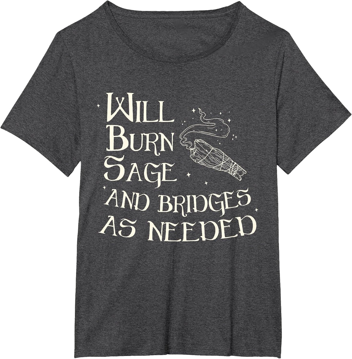 Will Burn Sage and Bridges As Needed Funny Saying Quote T-Shirt - Dark Heather Grey